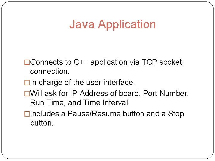 Java Application �Connects to C++ application via TCP socket connection. �In charge of the