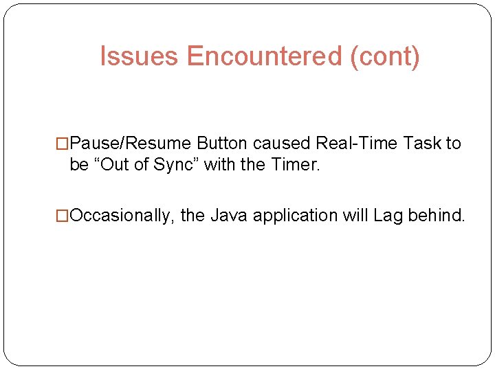 Issues Encountered (cont) �Pause/Resume Button caused Real-Time Task to be “Out of Sync” with