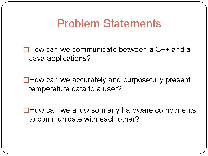 Problem Statements �How can we communicate between a C++ and a Java applications? �How