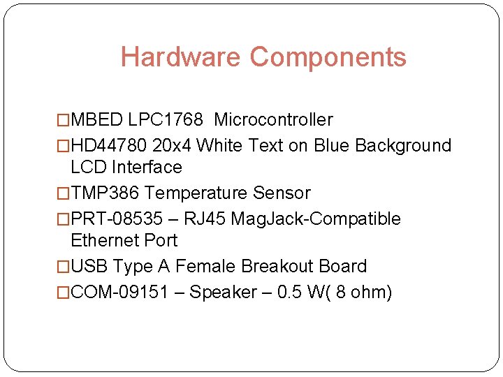 Hardware Components �MBED LPC 1768 Microcontroller �HD 44780 20 x 4 White Text on