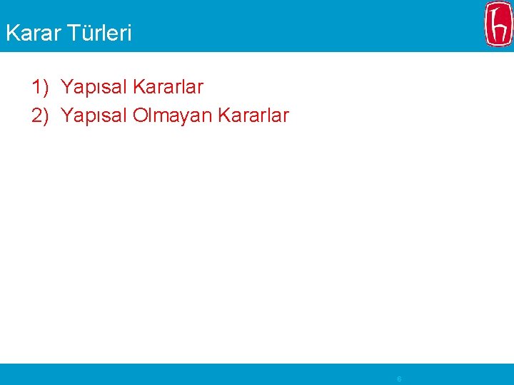 Karar Türleri 1) Yapısal Kararlar 2) Yapısal Olmayan Kararlar 6 