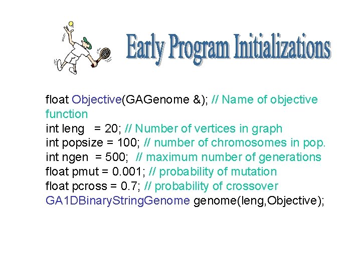 float Objective(GAGenome &); // Name of objective function int leng = 20; // Number