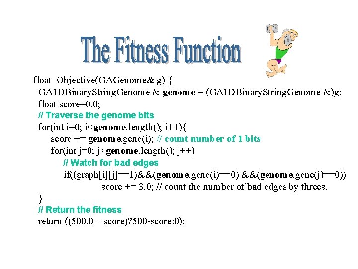 float Objective(GAGenome& g) { GA 1 DBinary. String. Genome & genome = (GA 1