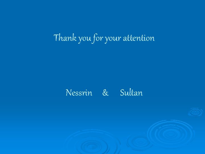Thank you for your attention Nessrin & Sultan 