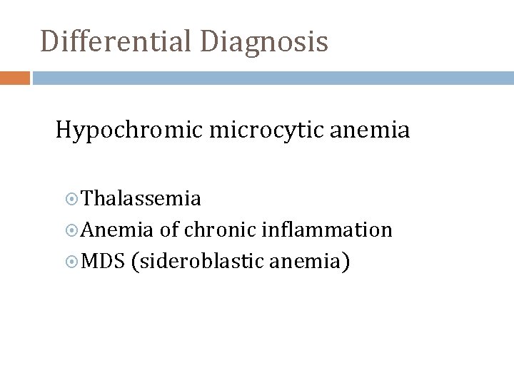 Differential Diagnosis Hypochromic microcytic anemia Thalassemia Anemia of chronic inflammation MDS (sideroblastic anemia) 