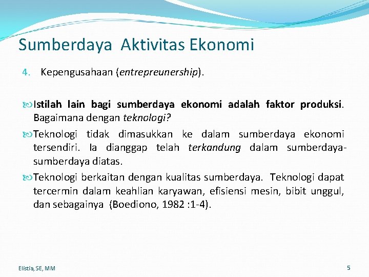 Sumberdaya Aktivitas Ekonomi 4. Kepengusahaan (entrepreunership). Istilah lain bagi sumberdaya ekonomi adalah faktor produksi.