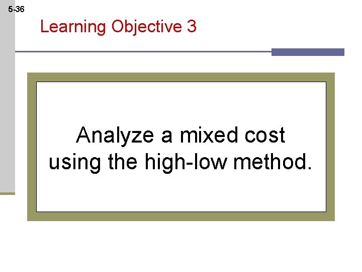 5 -36 Learning Objective 3 Analyze a mixed cost using the high-low method. 