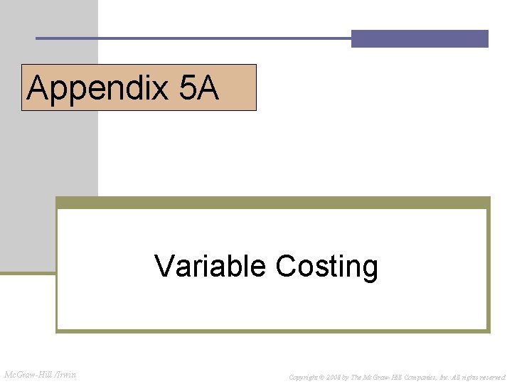 Appendix 5 A Variable Costing Mc. Graw-Hill /Irwin Copyright © 2008 by The Mc.