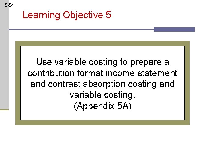 5 -54 Learning Objective 5 Use variable costing to prepare a contribution format income