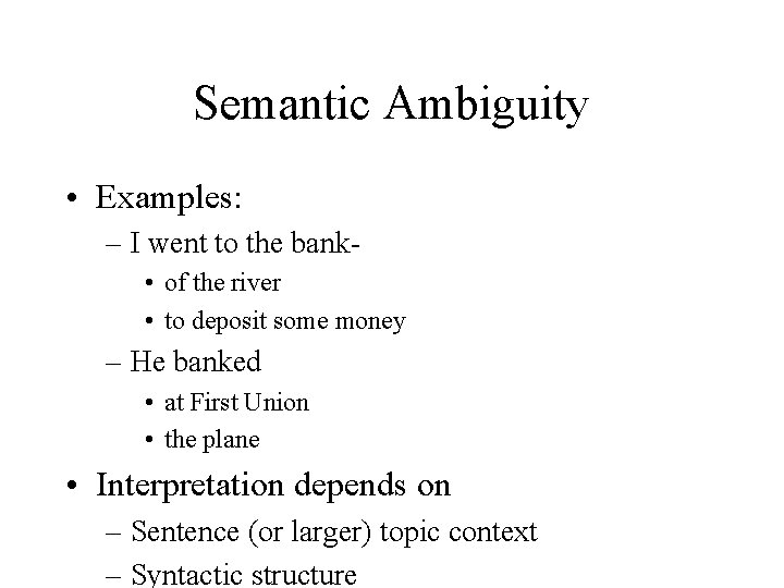 Semantic Ambiguity • Examples: – I went to the bank • of the river