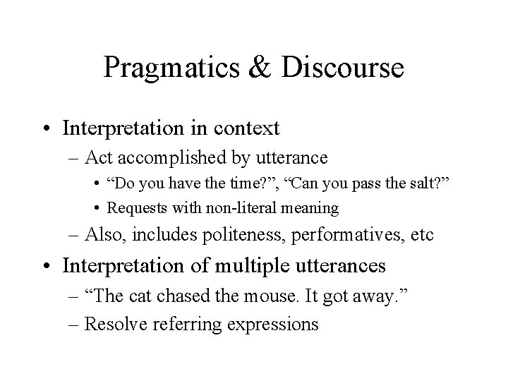 Pragmatics & Discourse • Interpretation in context – Act accomplished by utterance • “Do