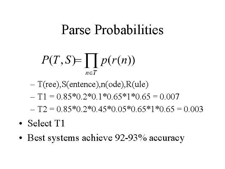Parse Probabilities – T(ree), S(entence), n(ode), R(ule) – T 1 = 0. 85*0. 2*0.