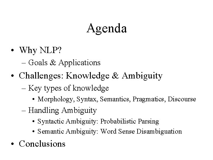 Agenda • Why NLP? – Goals & Applications • Challenges: Knowledge & Ambiguity –