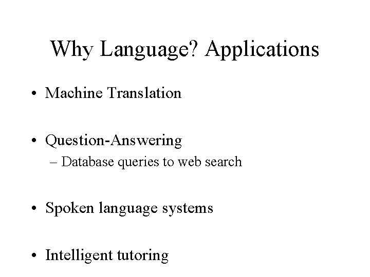 Why Language? Applications • Machine Translation • Question-Answering – Database queries to web search