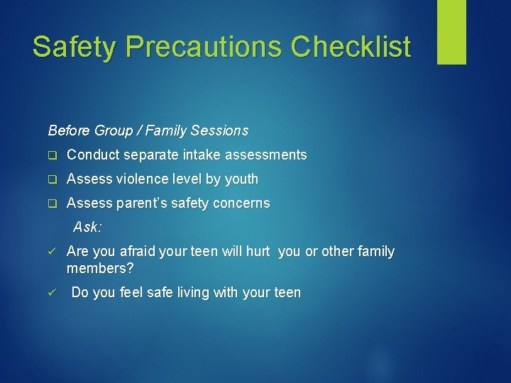 Safety Precautions Checklist Before Group / Family Sessions q Conduct separate intake assessments q