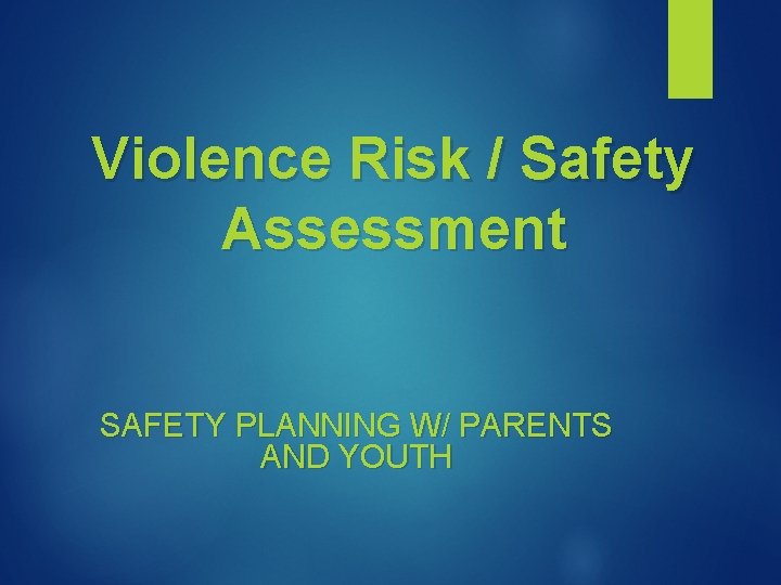 Violence Risk / Safety Assessment SAFETY PLANNING W/ PARENTS AND YOUTH 