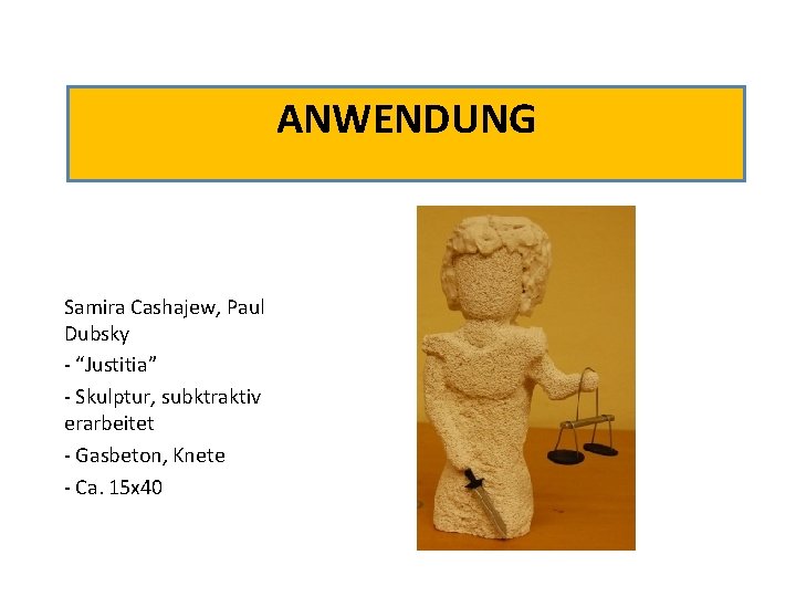 ANWENDUNG Samira Cashajew, Paul Dubsky - “Justitia” - Skulptur, subktraktiv erarbeitet - Gasbeton, Knete