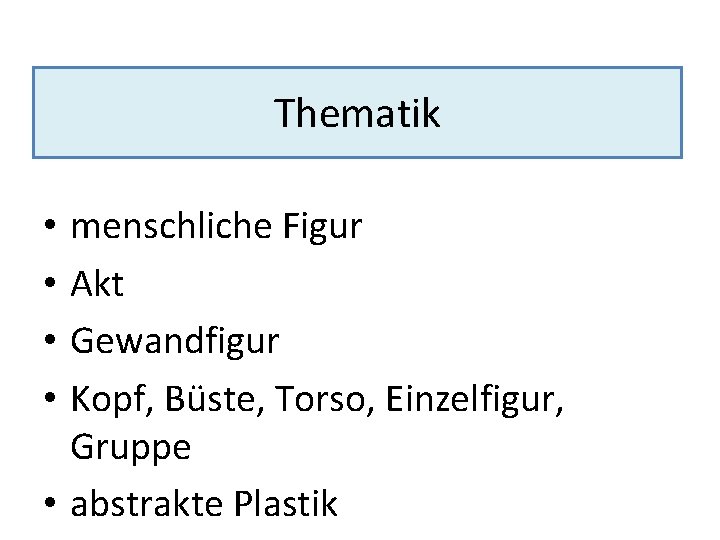 Thematik menschliche Figur Akt Gewandfigur Kopf, Büste, Torso, Einzelfigur, Gruppe • abstrakte Plastik •