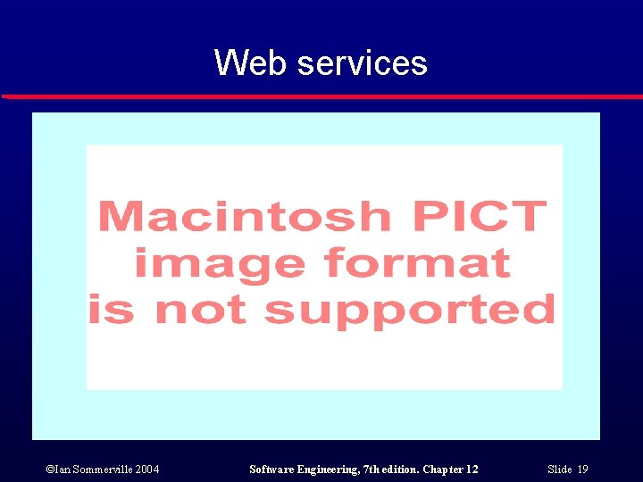 Web services ©Ian Sommerville 2004 Software Engineering, 7 th edition. Chapter 12 Slide 19