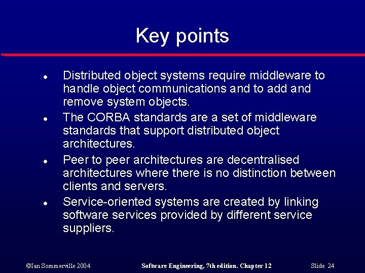 Key points l l Distributed object systems require middleware to handle object communications and