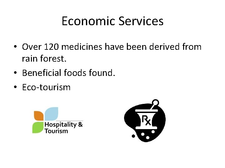 Economic Services • Over 120 medicines have been derived from rain forest. • Beneficial