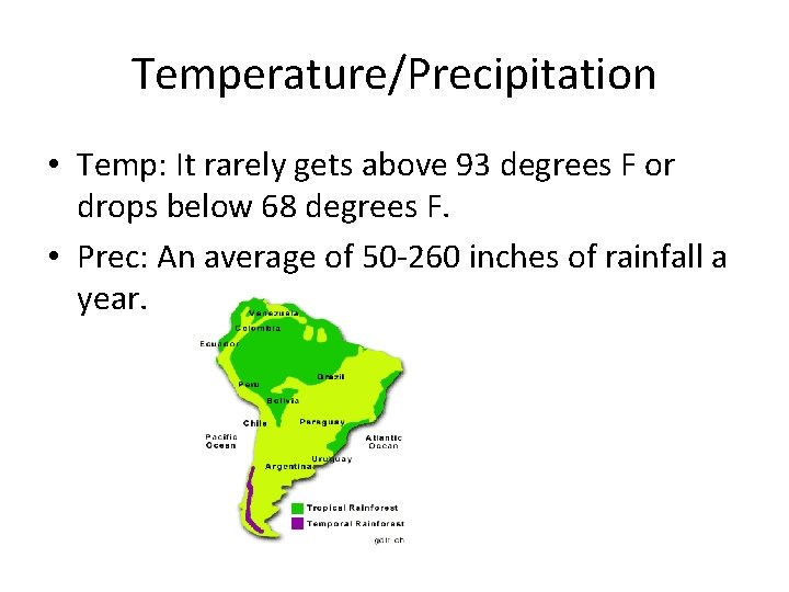 Temperature/Precipitation • Temp: It rarely gets above 93 degrees F or drops below 68