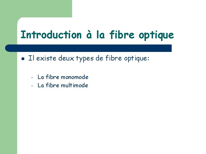 Introduction à la fibre optique l Il existe deux types de fibre optique: –