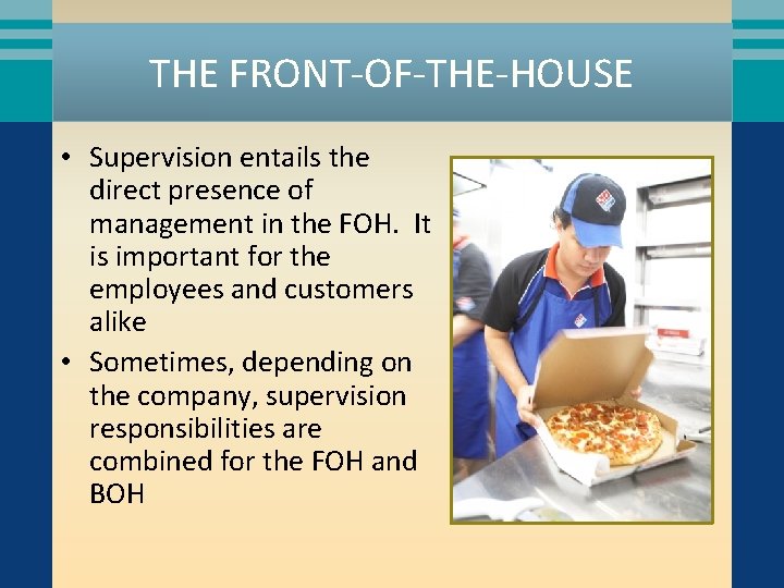 THE FRONT-OF-THE-HOUSE • Supervision entails the direct presence of management in the FOH. It