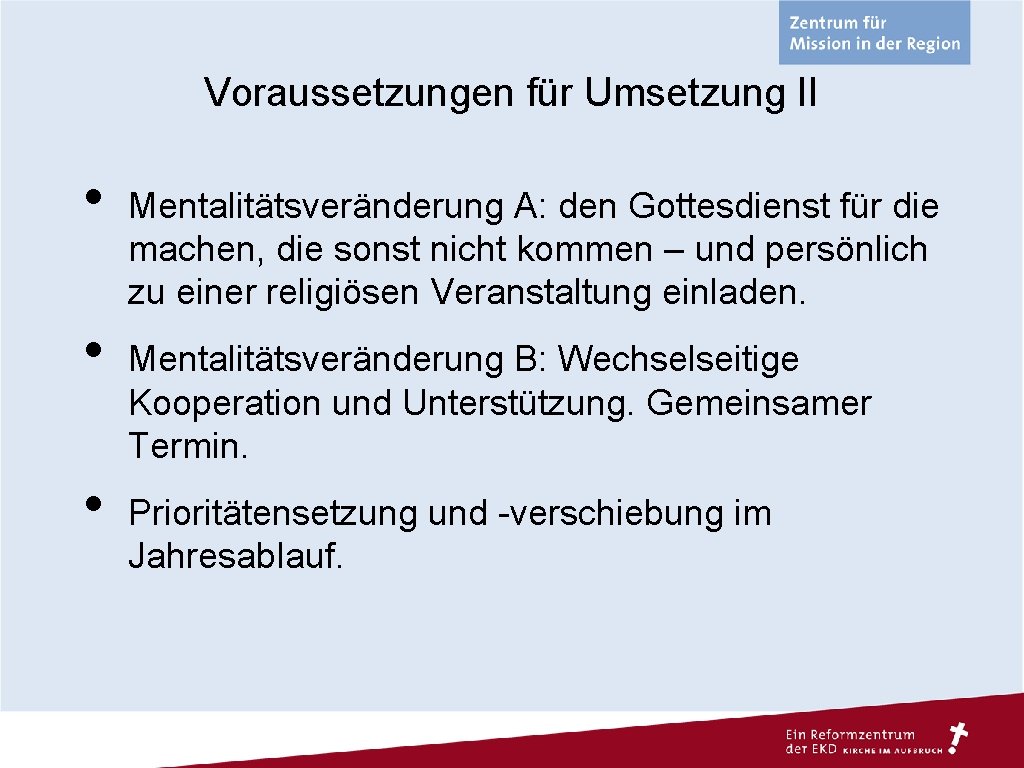 Voraussetzungen für Umsetzung II • • • Mentalitätsveränderung A: den Gottesdienst für die machen,