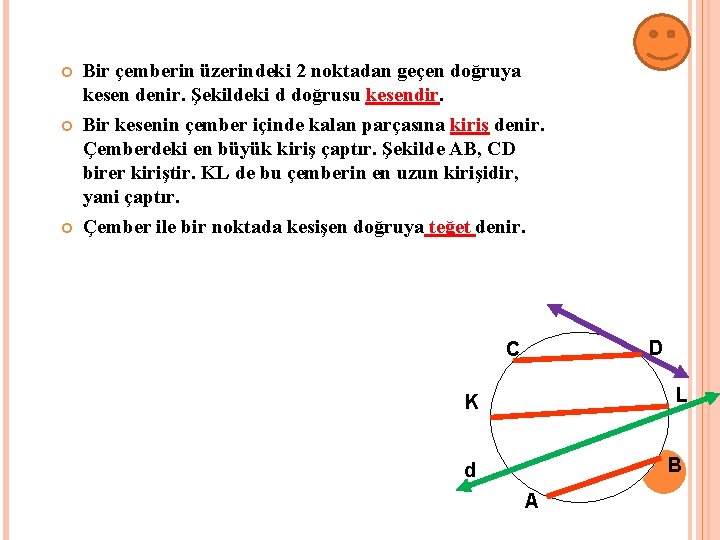  Bir çemberin üzerindeki 2 noktadan geçen doğruya kesen denir. Şekildeki d doğrusu kesendir.