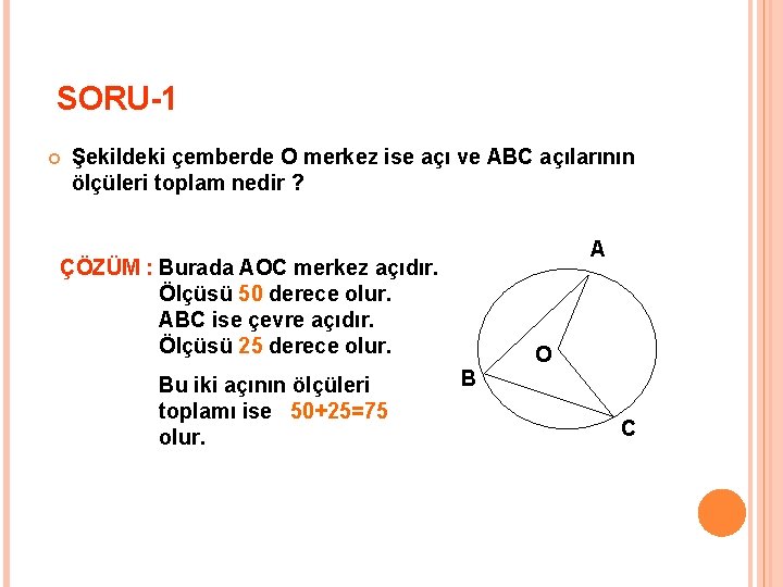 SORU-1 Şekildeki çemberde O merkez ise açı ve ABC açılarının ölçüleri toplam nedir ?