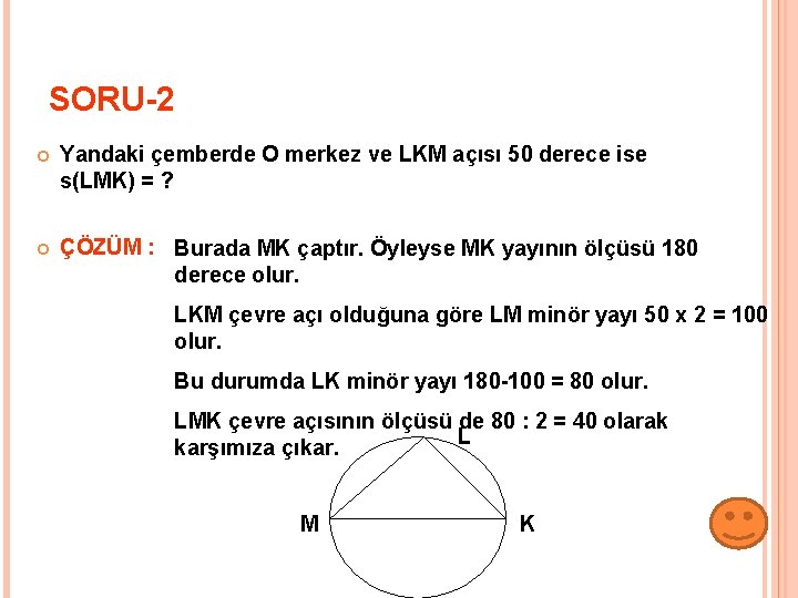 SORU-2 Yandaki çemberde O merkez ve LKM açısı 50 derece ise s(LMK) = ?