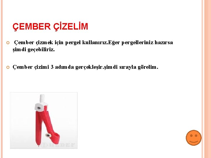 ÇEMBER ÇİZELİM Çember çizmek için pergel kullanırız. Eğer pergelleriniz hazırsa şimdi geçebiliriz. Çember çizimi