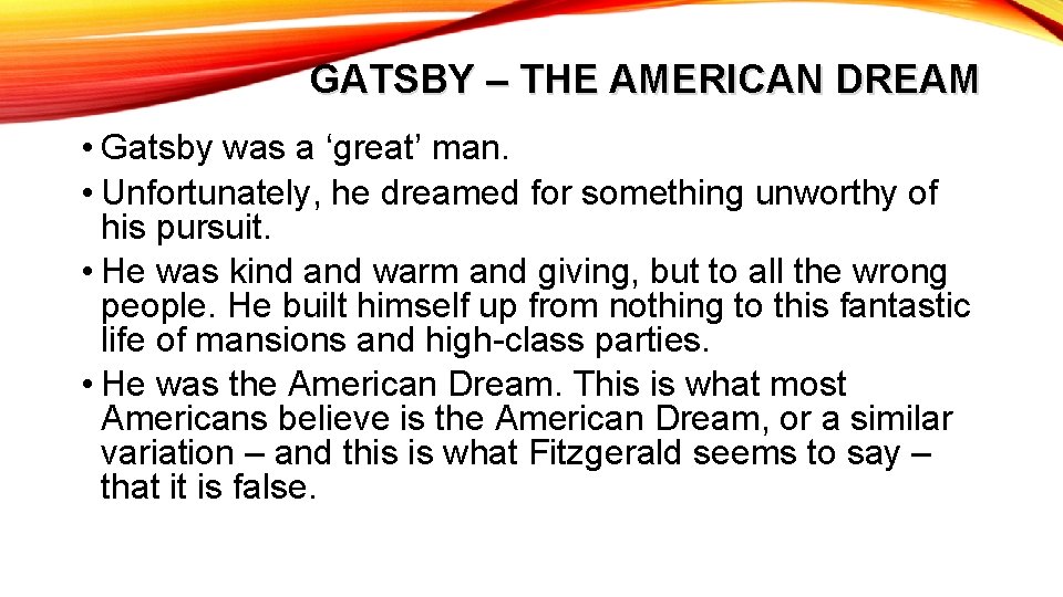 GATSBY – THE AMERICAN DREAM • Gatsby was a ‘great’ man. • Unfortunately, he