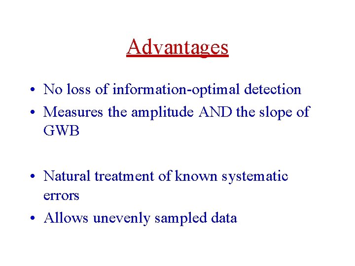 Advantages • No loss of information-optimal detection • Measures the amplitude AND the slope