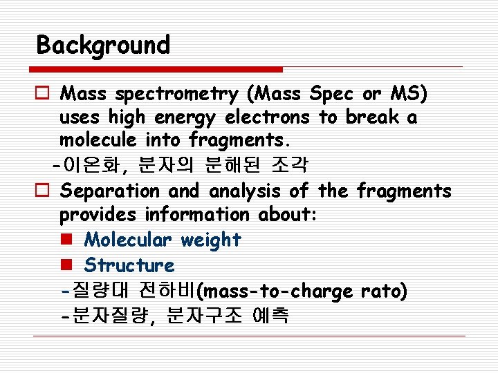 Background o Mass spectrometry (Mass Spec or MS) uses high energy electrons to break