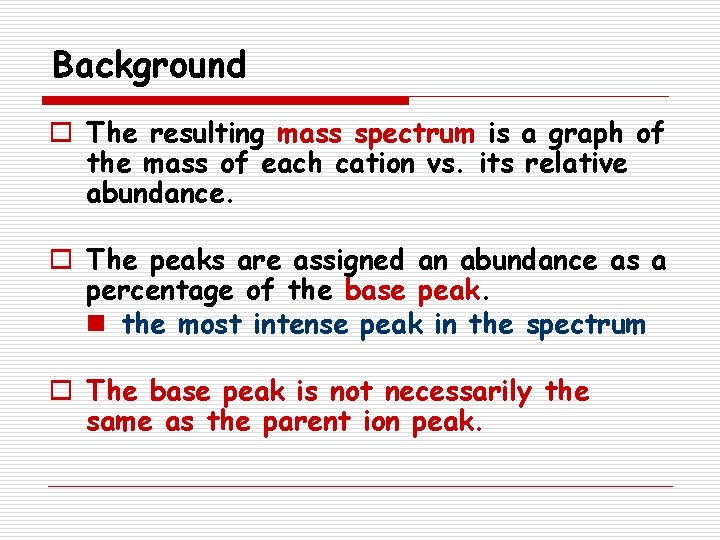 Background o The resulting mass spectrum is a graph of the mass of each