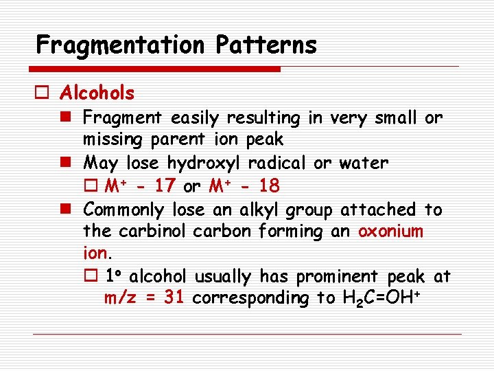 Fragmentation Patterns o Alcohols n Fragment easily resulting in very small or missing parent