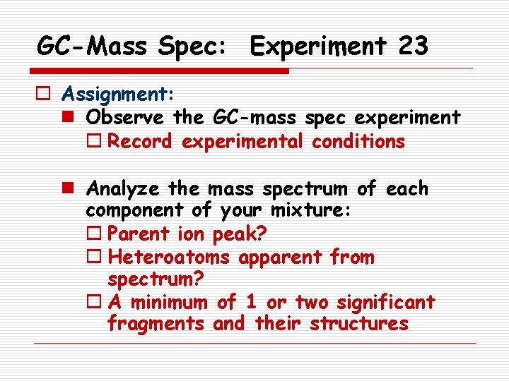 GC-Mass Spec: Experiment 23 o Assignment: n Observe the GC-mass spec experiment o Record