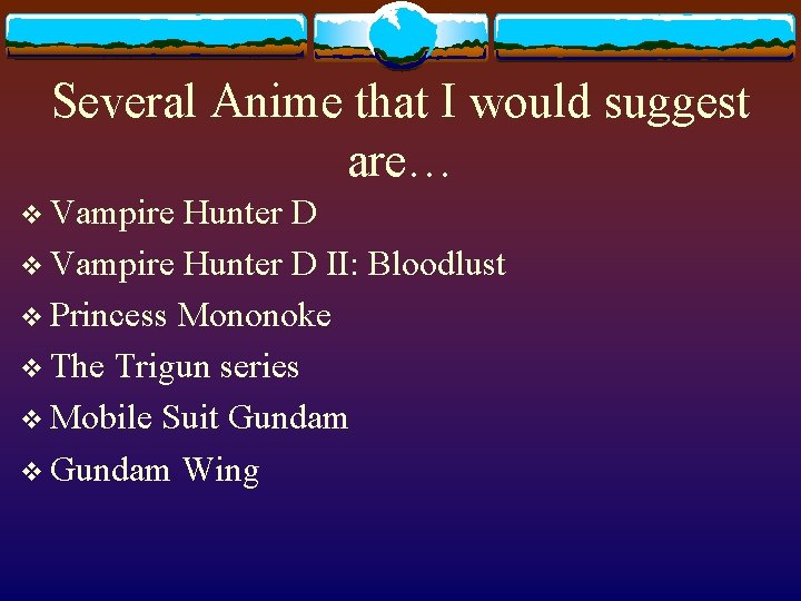 Several Anime that I would suggest are… v Vampire Hunter D II: Bloodlust v