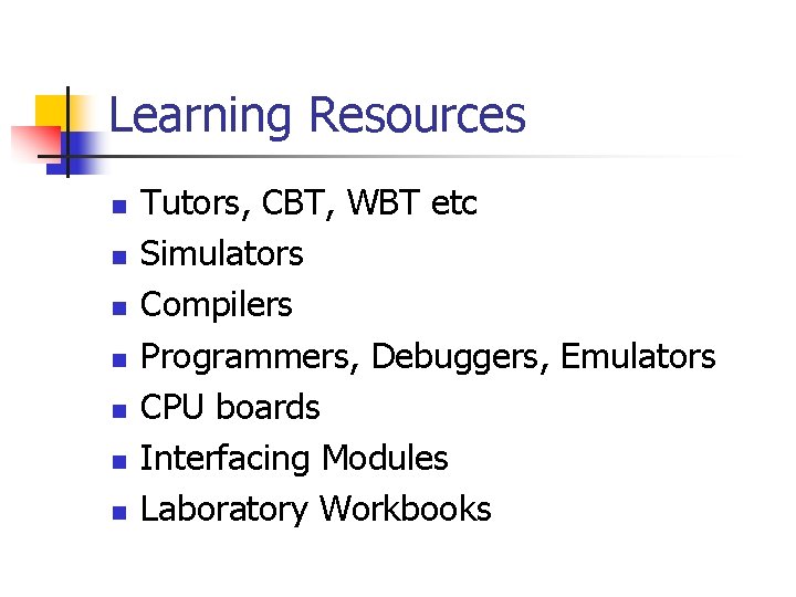 Learning Resources n n n n Tutors, CBT, WBT etc Simulators Compilers Programmers, Debuggers, Learning Resources n n n n Tutors, CBT, WBT etc Simulators Compilers Programmers, Debuggers,