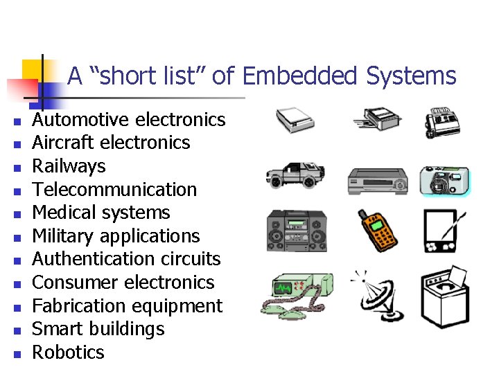 A “short list” of Embedded Systems n n n Automotive electronics Aircraft electronics Railways