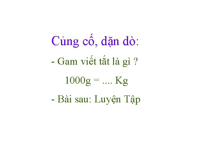 Củng cố, dặn dò: - Gam viết tắt là gì ? 1000 g =.