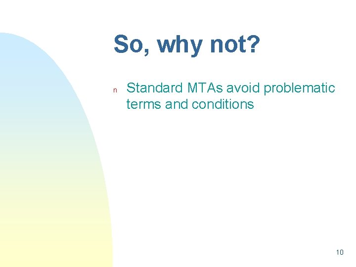 So, why not? n Standard MTAs avoid problematic terms and conditions 10 