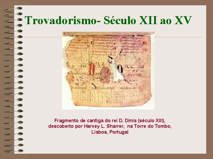 Trovadorismo- Século XII ao XV Fragmento de cantiga do rei D. Dinis (século XIII),