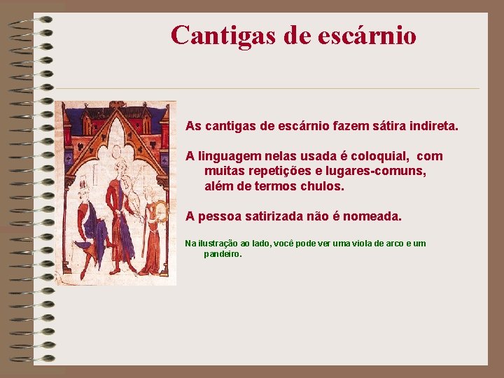 Cantigas de escárnio As cantigas de escárnio fazem sátira indireta. A linguagem nelas usada