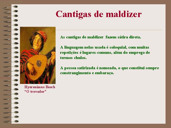  Cantigas de maldizer As cantigas de maldizer fazem sátira direta. A linguagem nelas