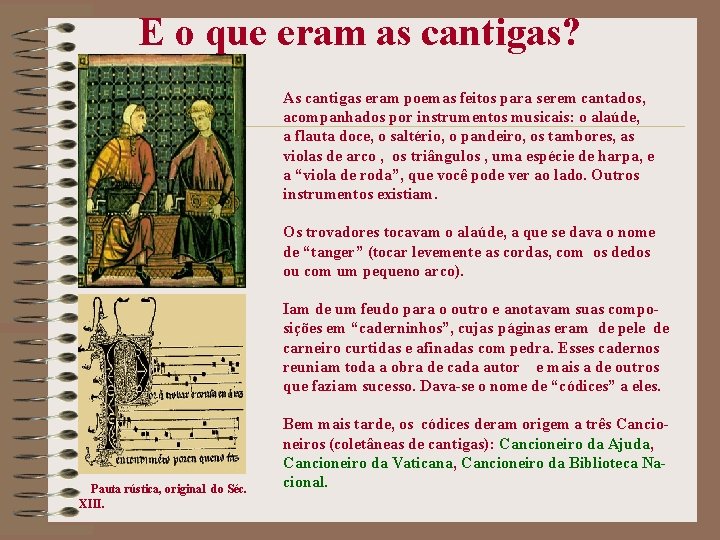 E o que eram as cantigas? As cantigas eram poemas feitos para serem cantados,