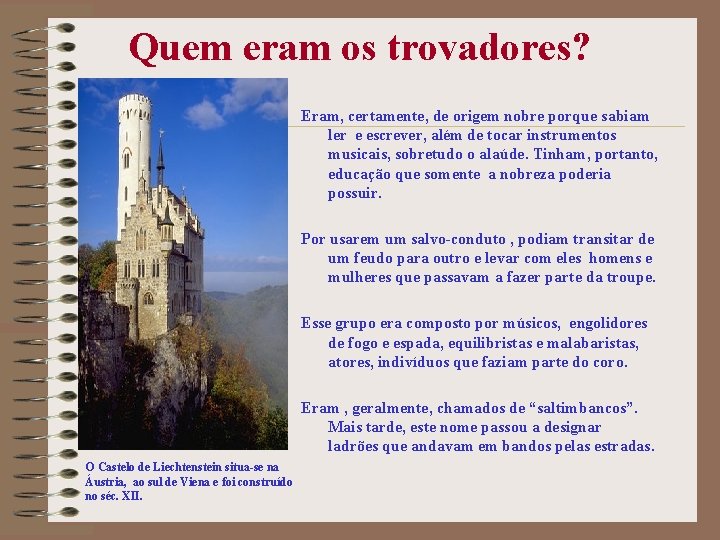 Quem eram os trovadores? Eram, certamente, de origem nobre porque sabiam ler e escrever,