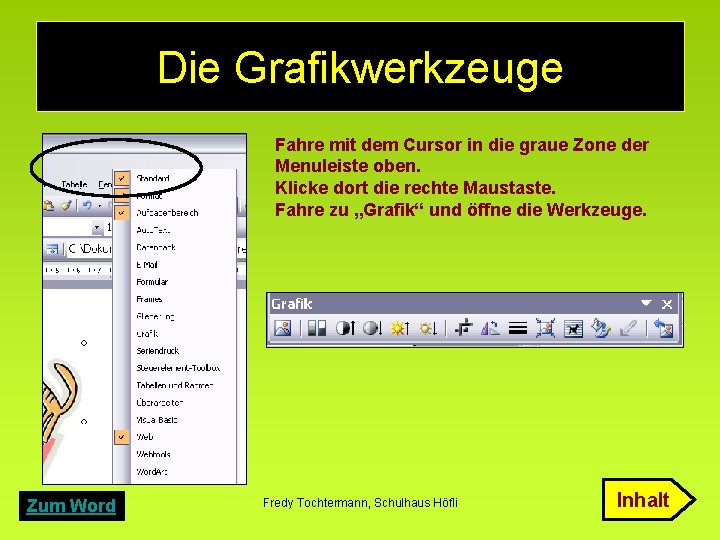 Die Grafikwerkzeuge Fahre mit dem Cursor in die graue Zone der Menuleiste oben. Klicke